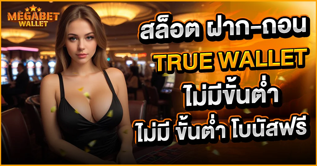 สล็อต ฝาก-ถอน true wallet ไม่มี ขั้นต่ำ